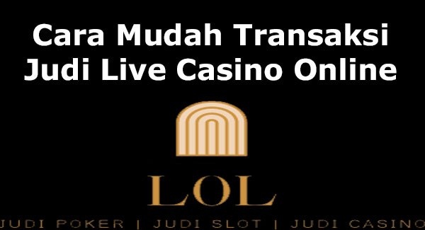 Cara Mudah Transaksi Judi Live Casino Online